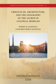 Urban Plan, Architecture, and the Geography of the Sacred in Colonial Morelos (European Expansion and Indigenous Response)