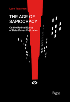 Paperback The Age of Sapiocracy: On the Radical Ethics of Data-Driven Civilization Book