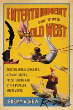 Paperback Entertainment in the Old West: Theater, Music, Circuses, Medicine Shows, Prizefighting and Other Popular Amusements Book