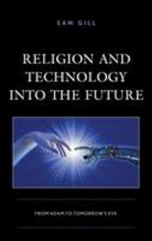 Hardcover Religion and Technology into the Future: From Adam to Tomorrow's Eve Book