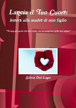 Lancia il tuo cuore: Lettera alla madre di mio figlio
