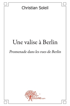 Une valise à Berlin: Promenade dans les rues de Berlin (French Edition)