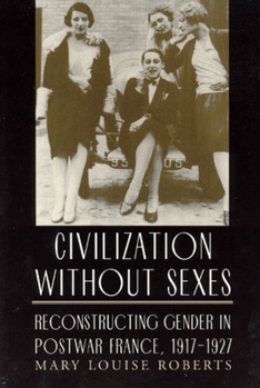 Hardcover Civilization Without Sexes: Reconstructing Gender in Postwar France, 1917-1927 Book