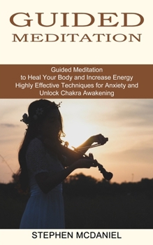 Paperback Guided Meditation: Guided Meditation to Heal Your Body and Increase Energy (Highly Effective Techniques for Anxiety and Unlock Chakra Awa Book