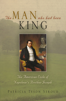Paperback The Man Who Had Been King: The American Exile of Napoleon's Brother Joseph Book