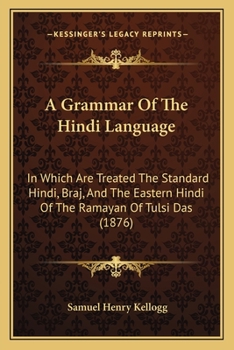 Paperback A Grammar Of The Hindi Language: In Which Are Treated The Standard Hindi, Braj, And The Eastern Hindi Of The Ramayan Of Tulsi Das (1876) Book