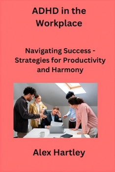 Paperback ADHD in the Workplace: Navigating Success - Strategies for Productivity and Harmony Book