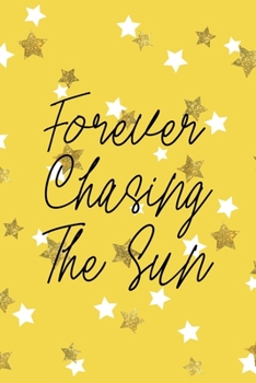 Forever Chasing The Sun: All Purpose 6x9 Blank Lined Notebook Journal Way Better Than A Card Trendy Unique Gift Yelow And Golden Stars Sun