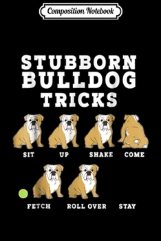 Paperback Composition Notebook: Stubborn Bulldog Tricks - Funny Dog Journal/Notebook Blank Lined Ruled 6x9 100 Pages Book