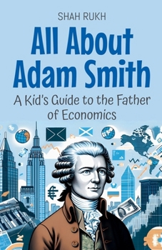 All About Adam Smith: A Kid's Guide to the Father of Economics (Knowledge Books for Kids)