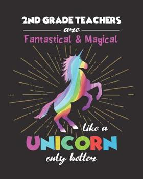 Paperback 2nd Grade Teachers Are Fantastical & Magical Like A Unicorn Only Better: Dot Grid Notebook and Appreciation Gift for Second Grade Teachers Book