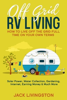 Paperback Off Grid RV Living: How to Live off the Grid Full Time on Your Own Terms - Solar Power, Water Collection, Gardening, Internet, Earning Mon Book