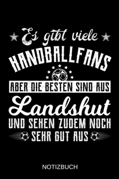 Es gibt viele Handballfans aber die besten sind aus Landshut und sehen zudem noch sehr gut aus: A5 Notizbuch | Liniert 120 Seiten | ... | Muttertag | Namenstag (German Edition)