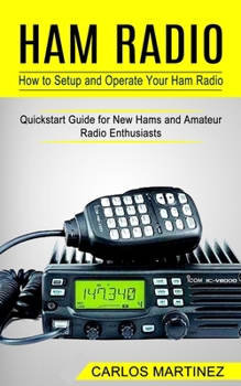 Paperback Ham Radio: How to Setup and Operate Your Ham Radio (Quickstart Guide for New Hams and Amateur Radio Enthusiasts) Book