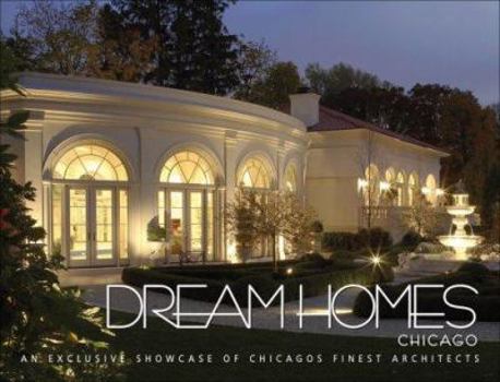 Hardcover Dream Homes Chicago: An Exclusive Showcase of Chicago's Finest Architects Book