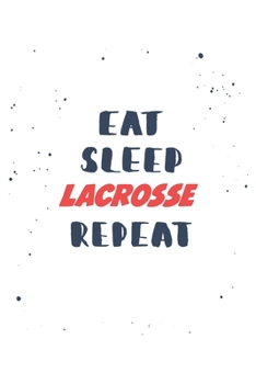 Eat Sleep lacrosse  Repeat: Lined Personal Diary / Sports Journals Gift, 120 Pages, 6x9, Soft Cover, Matte Finish