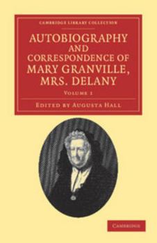 The Autobiography and Correspondence of Mary Granville, Mrs. Delany: With Interesting Reminiscences of King George the Third and Queen Charlotte; Volume 1