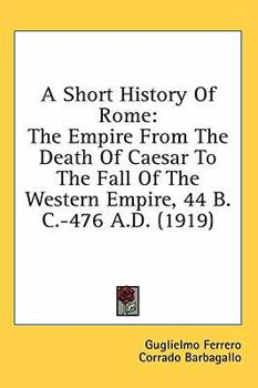 Hardcover A Short History Of Rome: The Empire From The Death Of Caesar To The Fall Of The Western Empire, 44 B.C.-476 A.D. (1919) Book