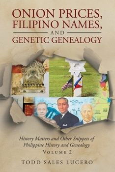Onion Prices, Filipino Names, and Genetic Genealogy: History Matters and Other Snippets of Philippine History and Genealogy Volume 2 (Philippine History and Culture)