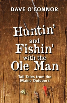 Paperback Huntin' and Fishin' with the OLE Man: Tall Tales from the Maine Outdoors Book