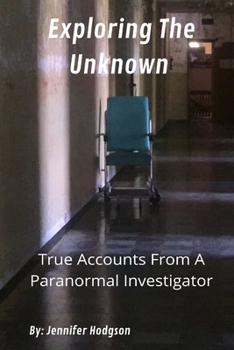Paperback Exploring The Unknown: True Accounts From A Paranormal Investigator Book