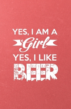 Paperback Yes I Am a Girl Yes I Like Beer A5 Lined Notebook: Funny Sayings Beer Blank Journal For Day Drinking. Unique Student Teacher Scrapbook/ Composition Gr Book