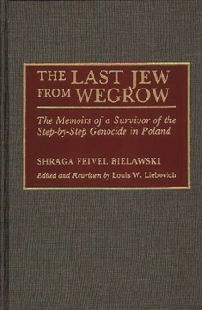 Hardcover The Last Jew from Wegrow: The Memoirs of a Survivor of the Step-by-Step Genocide in Poland Book