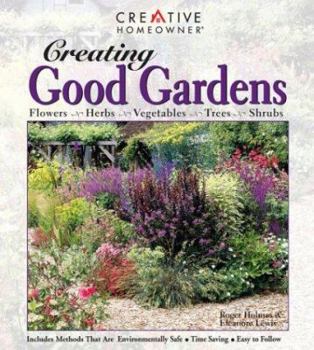 Paperback Creating Good Gardens: Flowers, Herbs, Vegetables, Trees, Shrubs Book