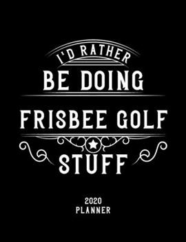 Paperback I'd Rather Be Doing Frisbee Golf Stuff 2020 Planner: Frisbee Golf Fan 2020 Planner, Funny Design, 2020 Planner for Frisbee Golf Lover, Christmas Gift Book