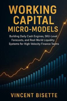 Paperback Working Capital Micro-Models: Building Daily Cash Engines, SKU-Level Forecasts, and Real-World Liquidity Systems for High-Velocity Finance Teams: A Co Book