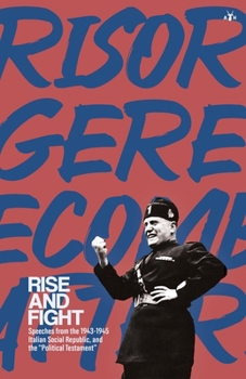 Rise and Fight: Speeches from the Italian Social Republic, and the Political Testament