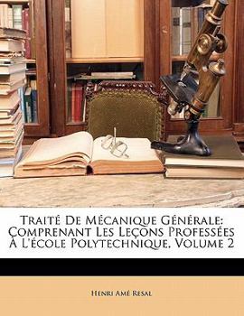 Paperback Traité De Mécanique Générale: Comprenant Les Leçons Professées À L'école Polytechnique, Volume 2 [French] Book