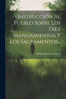 Instruccion Al Pueblo Sobre Los Diez Mandamientos Y Los Sacramentos...