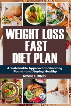 WEIGHT LOSS FAST DIET PLAN: A Sustainable Approach to Shedding Pounds and Staying Healthy
