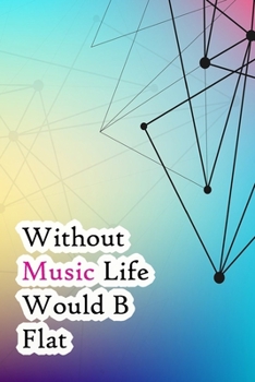 Paperback Without Music Life Would B Flat: Lined Notebook / Journal Gift, 200 Pages, 6x9, Designer Cover, Matte Finish Inspirational Quotes Journal, Notebook, D Book