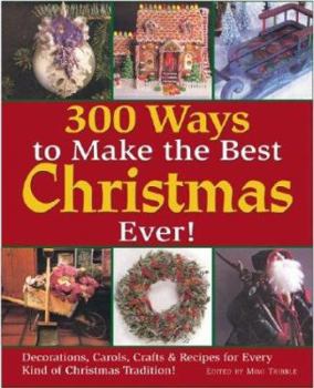Hardcover 300 Ways to Make the Best Christmas Ever!: Decorations, Carols, Crafts & Recipes for Every Kind of Christmas Tradition Book