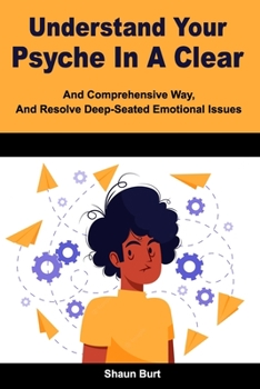 Paperback Understand Your Psyche In A Clear And Comprehensive Way, And Resolve Deep-Seated Emotional Issues Book