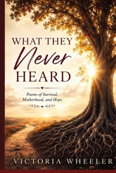 What They Never Heard: Poems of Survival, Motherhood, and Hope
