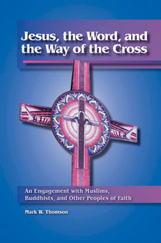 Paperback Jesus, the Word, and the Way of the Cross: An Engagement with Muslims, Buddhists, and Other Peoples of Faith Book