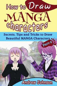 Paperback How to Draw Manga Characters: Secrets, Tips and Tricks to Draw Beautiful Manga Characters- Part-2( Drawing Managa, Manga, Manga Characters) Book