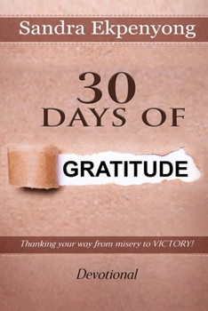 Paperback 30 Days of Gratitude: Thanking Your Way Out of Misery into Victory (Devotional) Book