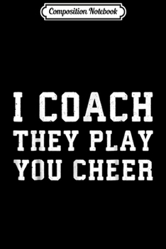 Composition Notebook: I coach they play you cheer coaching  Journal/Notebook Blank Lined Ruled 6x9 100 Pages