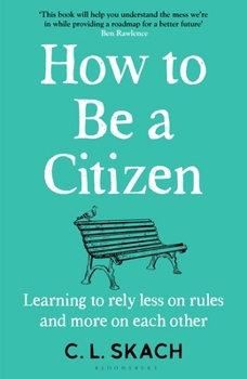 Hardcover How to Be a Citizen: Learning to Rely Less on Rules and More on Each Other Book