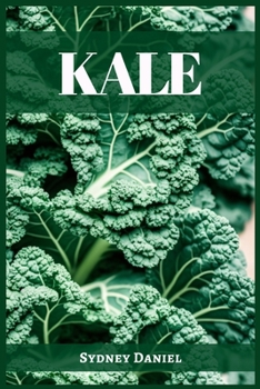 Kale: The Leafy Green Powerhouse for Vibrant Health and Culinary Delights
