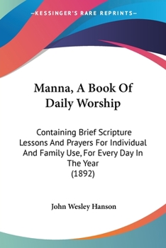 Paperback Manna, A Book Of Daily Worship: Containing Brief Scripture Lessons And Prayers For Individual And Family Use, For Every Day In The Year (1892) Book