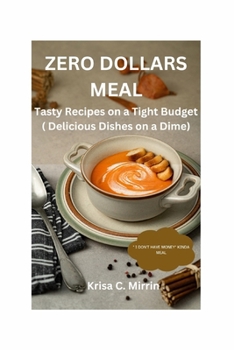 Paperback Zero Dollars Meal: Tasty Recipes on a Tight Budget ( Delicious Dishes on a Dime ) Book