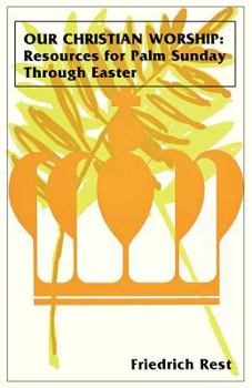 Paperback Our Christian Worship: Resources For Palm Sunday Through Easter Book