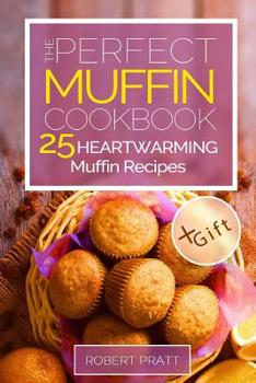 Paperback The Perfect Muffin Cookbook: 25 Heartwarming Muffin Recipes Book