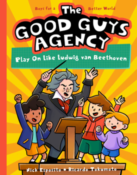 Paperback The Good Guys Agency: Play on Like Ludwig Van Beethoven: Boys for a Better World Book