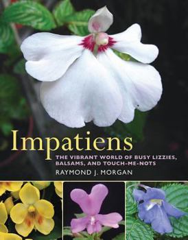 Hardcover Impatiens: The Vibrant World of Busy Lizzies, Balsams, and Touch-Me-Nots Book